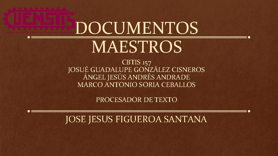 DOCUMENTOS MAESTROS CBTIS 157 JOSUÉ GUADALUPE GONZÁLEZ CISNEROS ÁNGEL JESÚS ANDRÉS ANDRADE MARCO ANTONIO