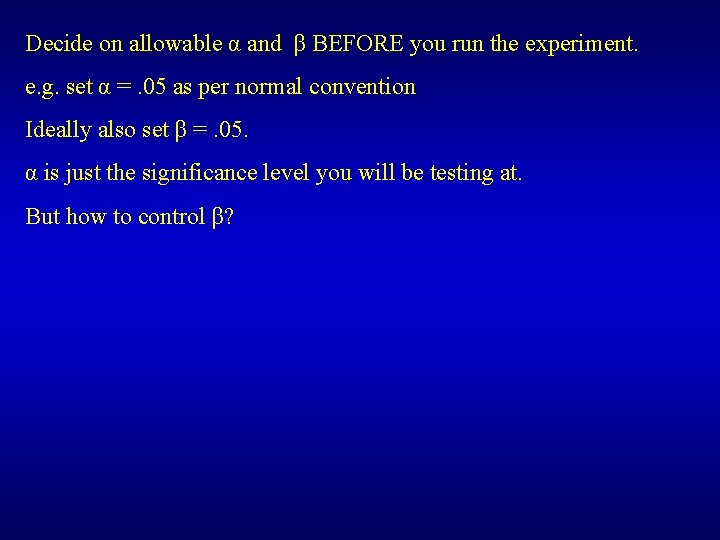 Decide on allowable α and β BEFORE you run the experiment. e. g. set