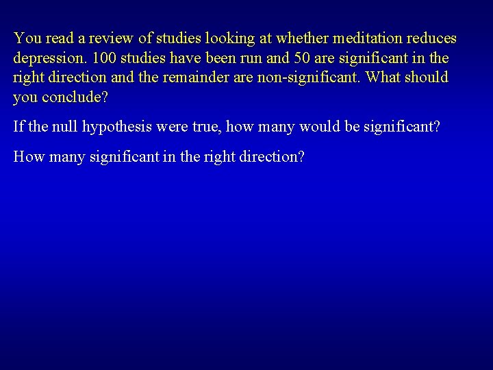 You read a review of studies looking at whether meditation reduces depression. 100 studies