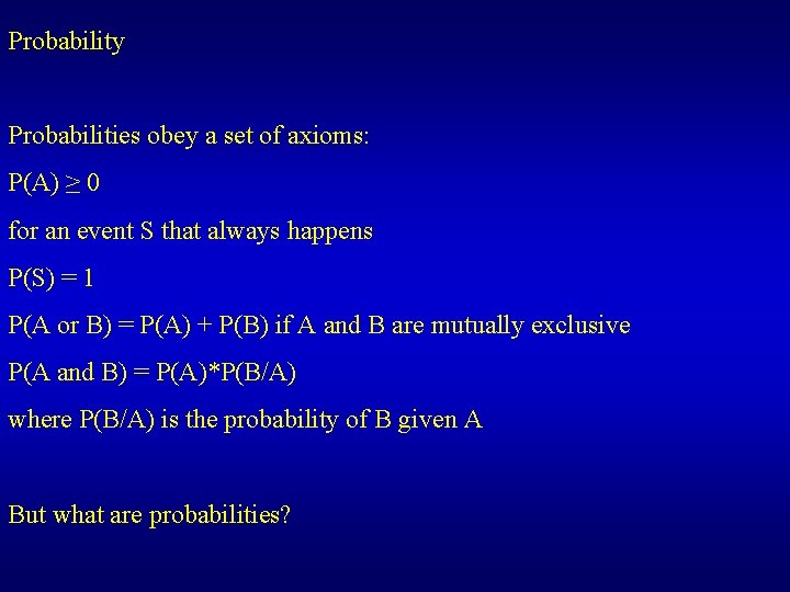Probability Probabilities obey a set of axioms: P(A) ≥ 0 for an event S