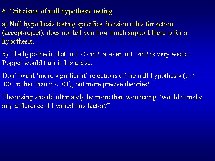 6. Criticisms of null hypothesis testing a) Null hypothesis testing specifies decision rules for