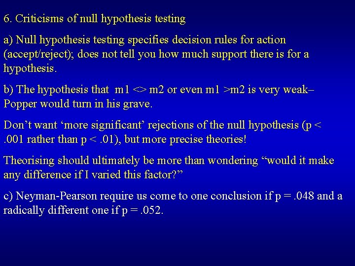 6. Criticisms of null hypothesis testing a) Null hypothesis testing specifies decision rules for