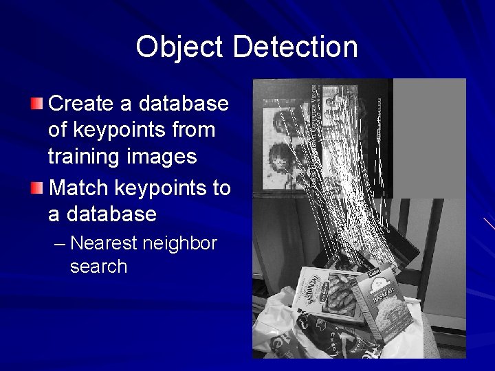 Object Detection Create a database of keypoints from training images Match keypoints to a Object Detection Create a database of keypoints from training images Match keypoints to a