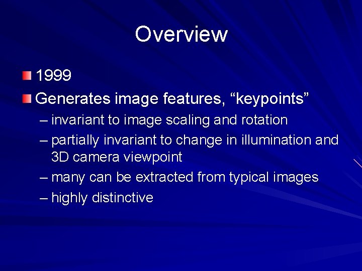 Overview 1999 Generates image features, “keypoints” – invariant to image scaling and rotation – Overview 1999 Generates image features, “keypoints” – invariant to image scaling and rotation –