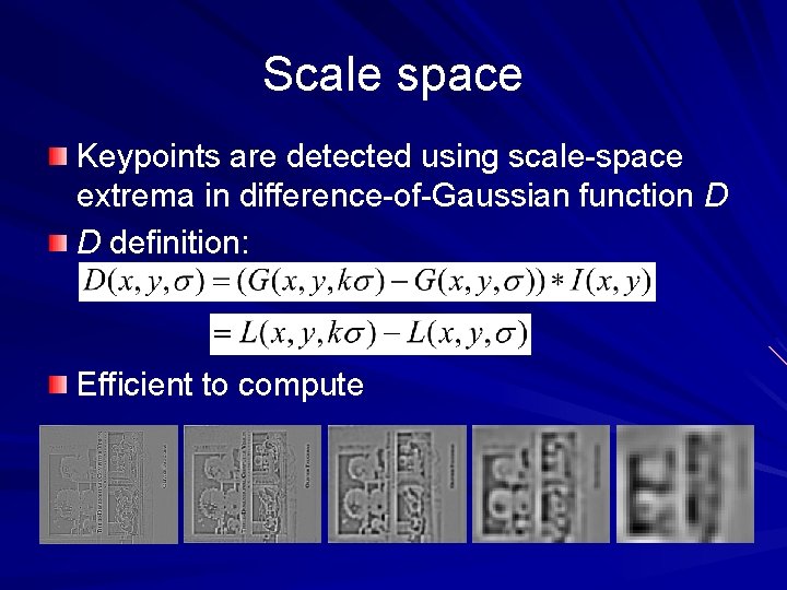 Scale space Keypoints are detected using scale-space extrema in difference-of-Gaussian function D D definition: Scale space Keypoints are detected using scale-space extrema in difference-of-Gaussian function D D definition: