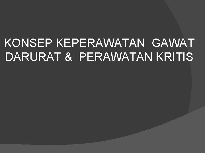 KONSEP KEPERAWATAN GAWAT DARURAT & PERAWATAN KRITIS 