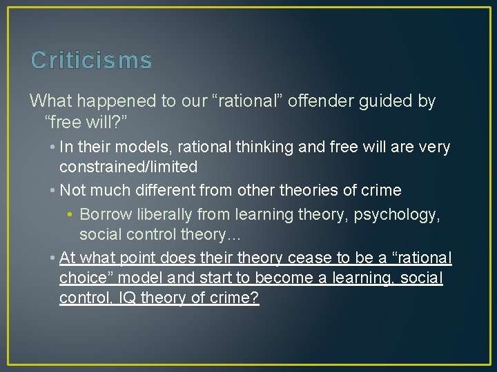 Criticisms What happened to our “rational” offender guided by “free will? ” • In