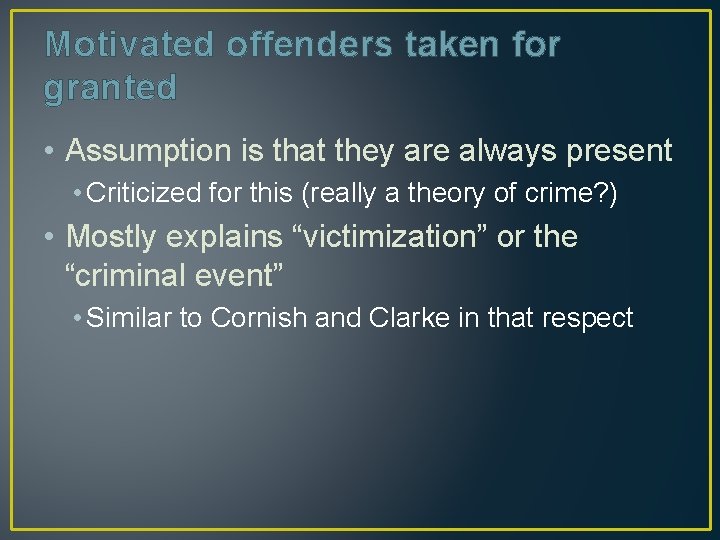 Motivated offenders taken for granted • Assumption is that they are always present •