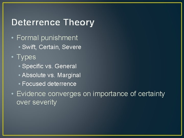 Deterrence Theory • Formal punishment • Swift, Certain, Severe • Types • Specific vs.