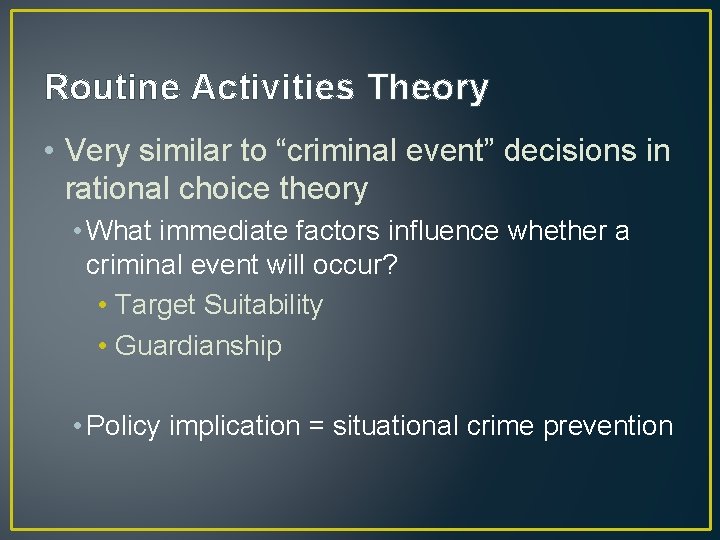 Routine Activities Theory • Very similar to “criminal event” decisions in rational choice theory