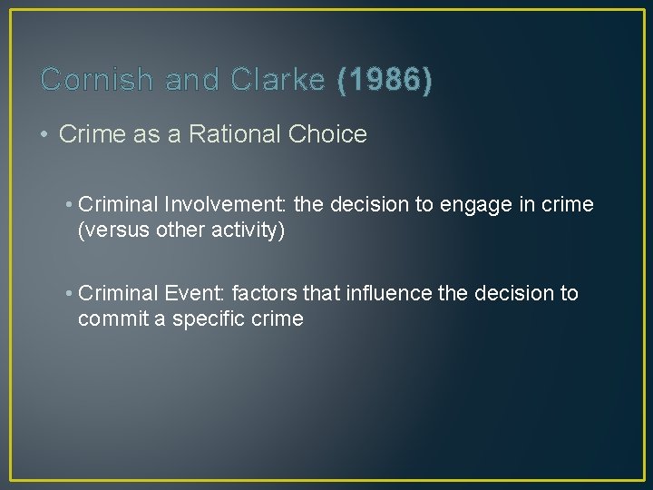 Cornish and Clarke (1986) • Crime as a Rational Choice • Criminal Involvement: the