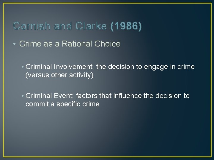 Cornish and Clarke (1986) • Crime as a Rational Choice • Criminal Involvement: the