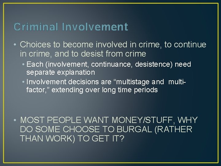 Criminal Involvement • Choices to become involved in crime, to continue in crime, and