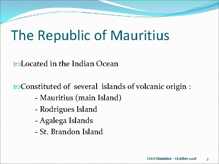 The Republic of Mauritius Located in the Indian Ocean Constituted of several islands of