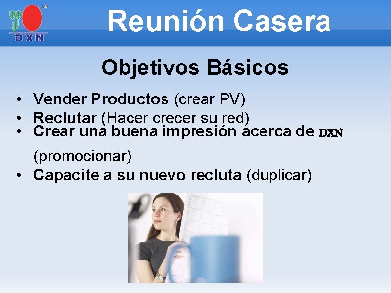 Reunión Casera Objetivos Básicos • Vender Productos (crear PV) • Reclutar (Hacer crecer su