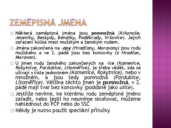 � � � Některá zeměpisná jména jsou pomnožná (Krkonoše, Jeseníky, Beskydy, Benátky, Poděbrady, Vršovice).