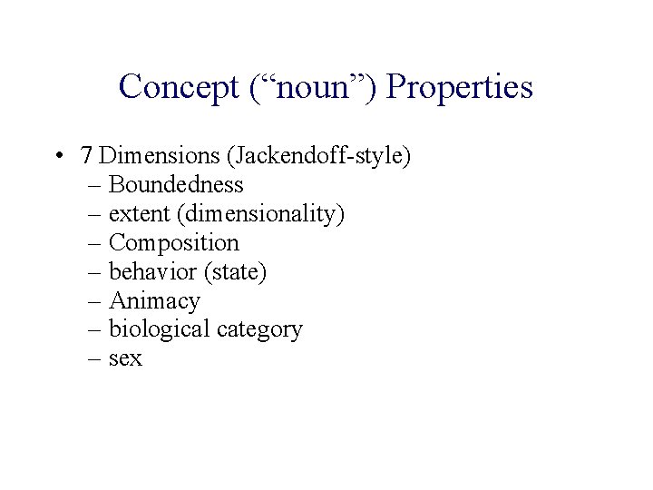 Concept (“noun”) Properties • 7 Dimensions (Jackendoff-style) – Boundedness – extent (dimensionality) – Composition