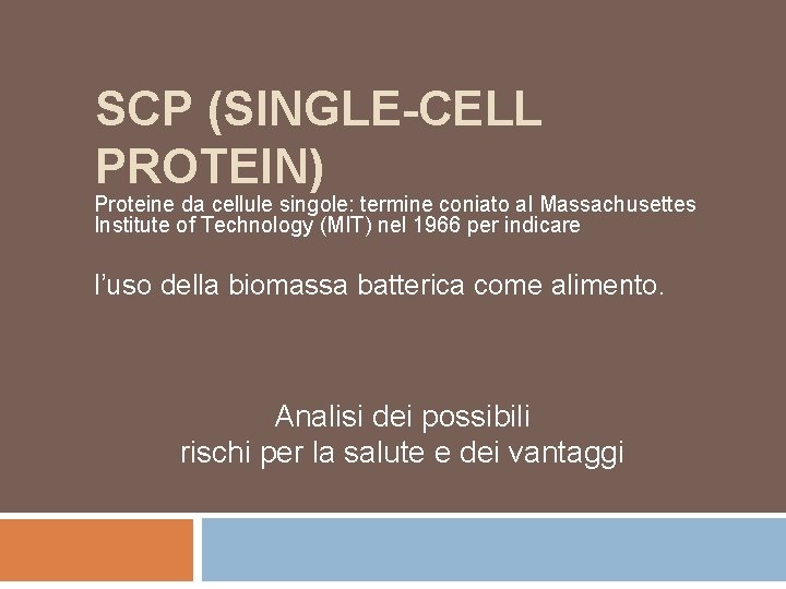 SCP (SINGLE-CELL PROTEIN) Proteine da cellule singole: termine coniato al Massachusettes Institute of Technology