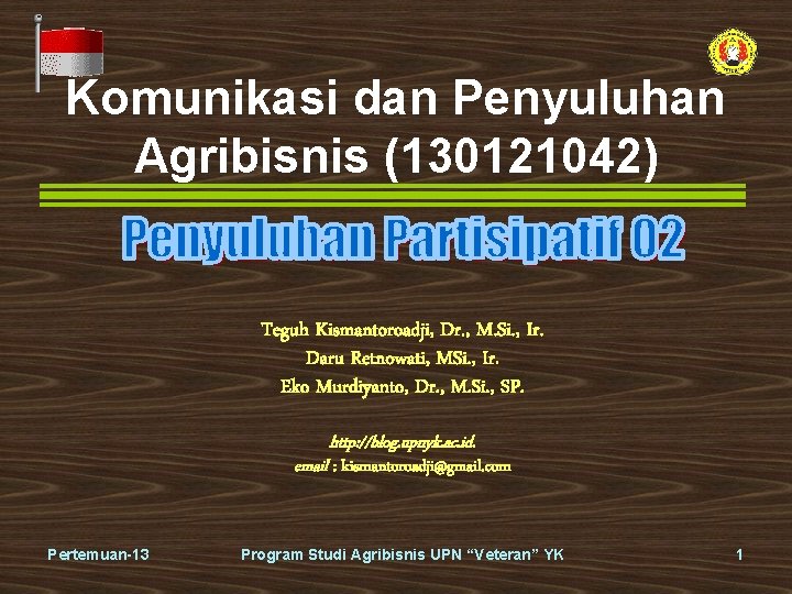 Komunikasi dan Penyuluhan Agribisnis (130121042) Teguh Kismantoroadji, Dr. , M. Si. , Ir. Daru