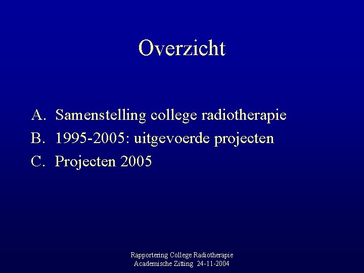 Overzicht A. Samenstelling college radiotherapie B. 1995 -2005: uitgevoerde projecten C. Projecten 2005 Rapportering