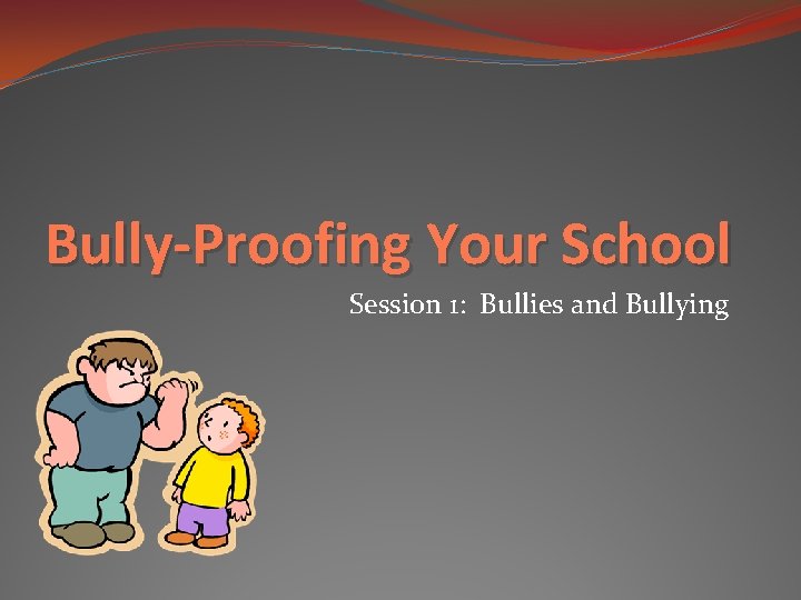 Bully-Proofing Your School Session 1: Bullies and Bullying 