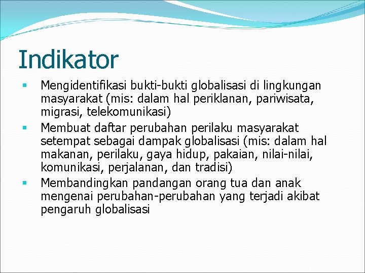 Indikator § § § Mengidentifikasi bukti-bukti globalisasi di lingkungan masyarakat (mis: dalam hal periklanan,