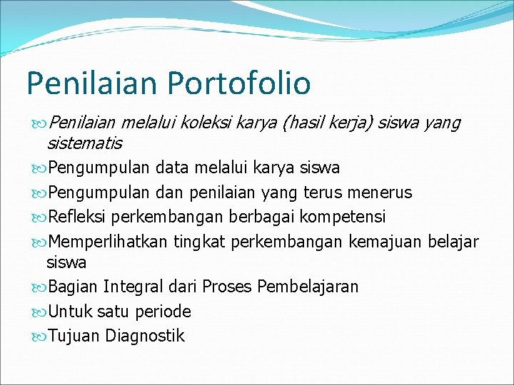 Penilaian Portofolio Penilaian melalui koleksi karya (hasil kerja) siswa yang sistematis Pengumpulan data melalui