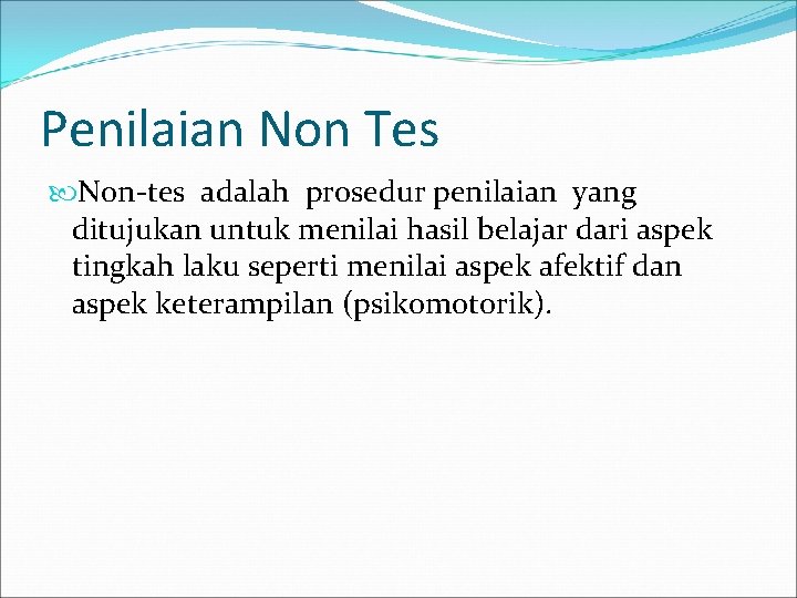 Penilaian Non Tes Non-tes adalah prosedur penilaian yang ditujukan untuk menilai hasil belajar dari