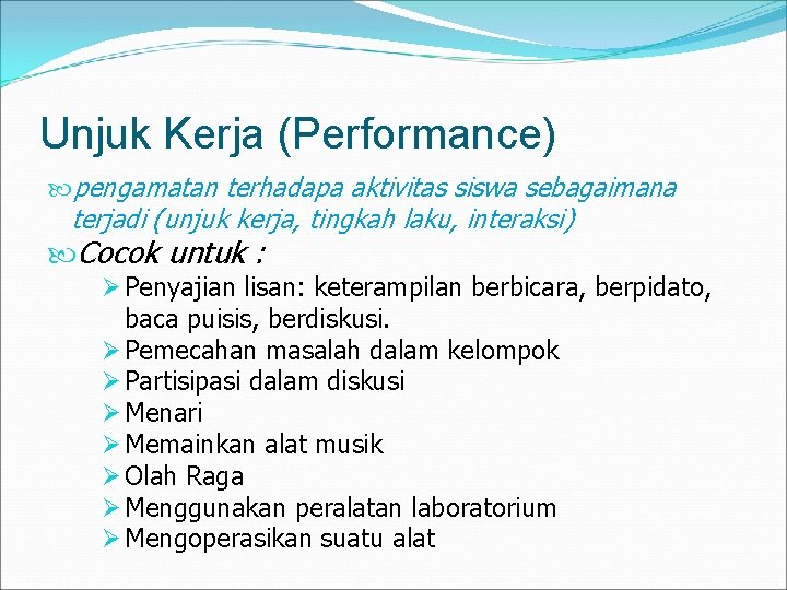 Unjuk Kerja (Performance) pengamatan terhadapa aktivitas siswa sebagaimana terjadi (unjuk kerja, tingkah laku, interaksi)