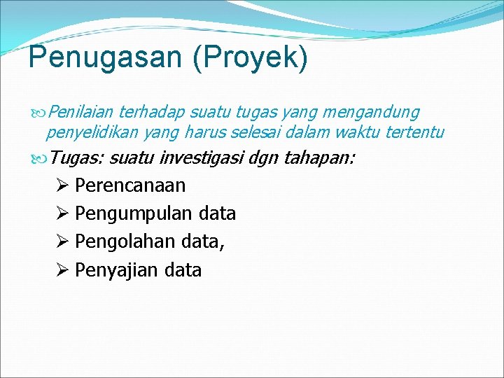 Penugasan (Proyek) Penilaian terhadap suatu tugas yang mengandung penyelidikan yang harus selesai dalam waktu