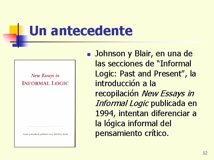 Un antecedente n Johnson y Blair, en una de las secciones de “Informal Logic: