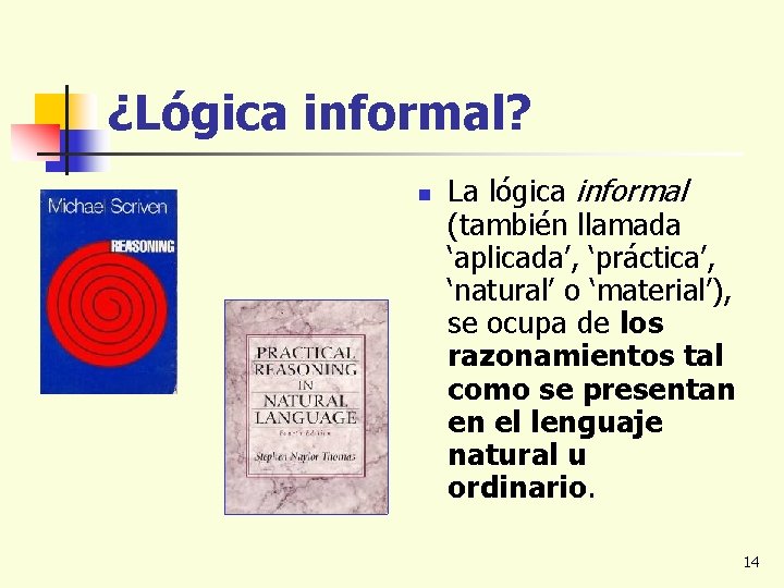 ¿Lógica informal? n La lógica informal (también llamada ‘aplicada’, ‘práctica’, ‘natural’ o ‘material’), se