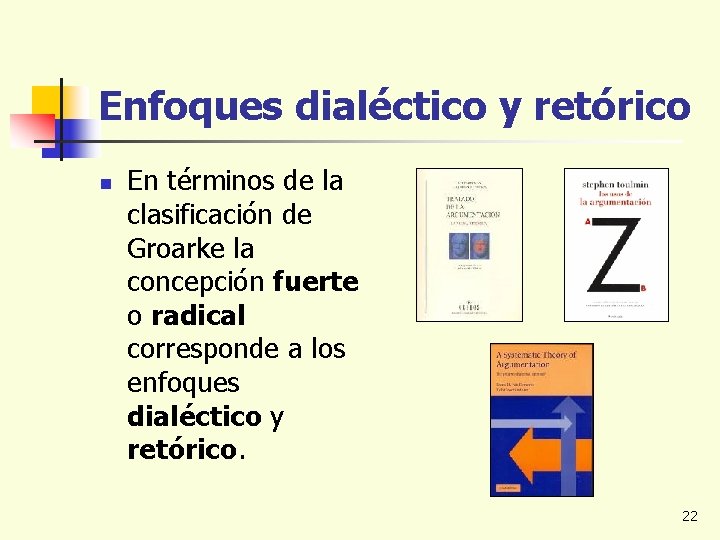 Enfoques dialéctico y retórico n En términos de la clasificación de Groarke la concepción