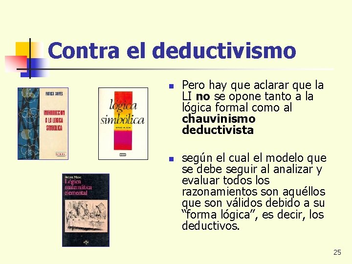 Contra el deductivismo n n Pero hay que aclarar que la LI no se