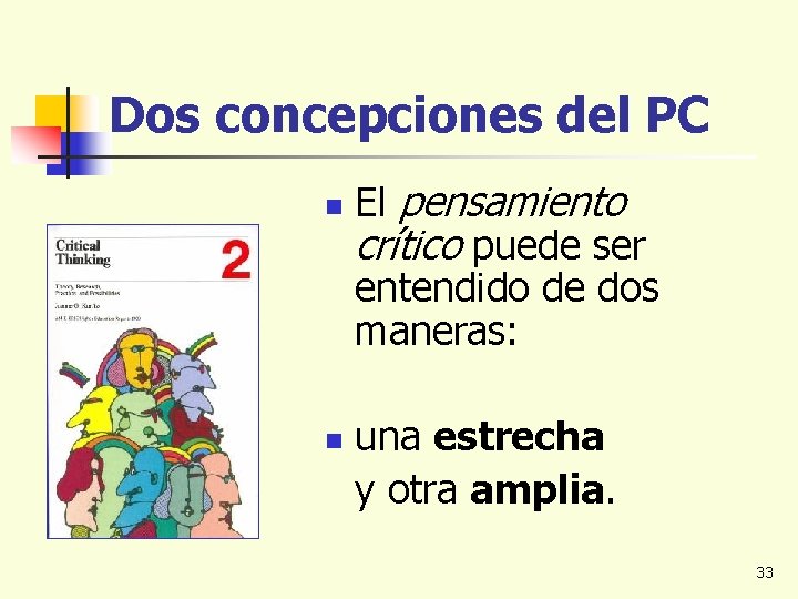 Dos concepciones del PC n n El pensamiento crítico puede ser entendido de dos