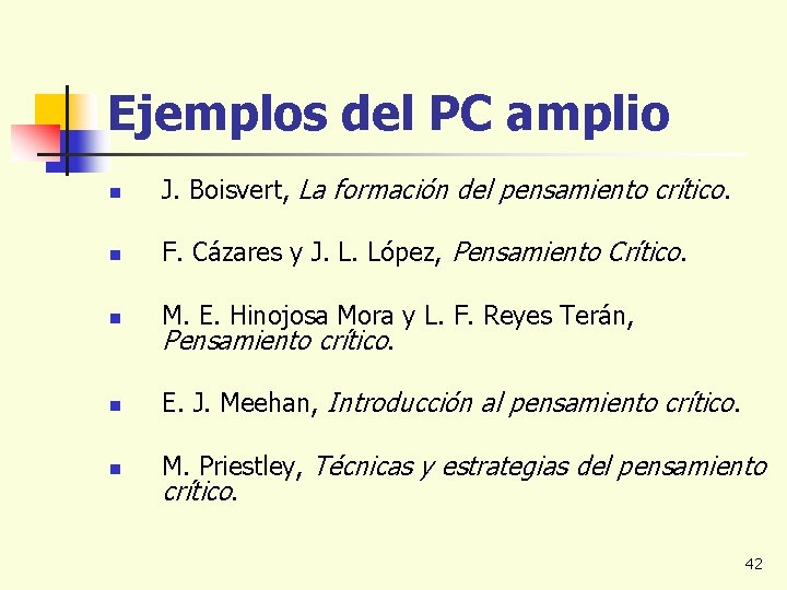 Ejemplos del PC amplio n J. Boisvert, La formación del pensamiento crítico. n F.