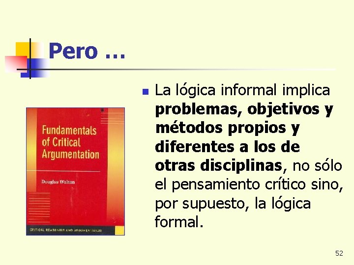 Pero … n La lógica informal implica problemas, objetivos y métodos propios y diferentes