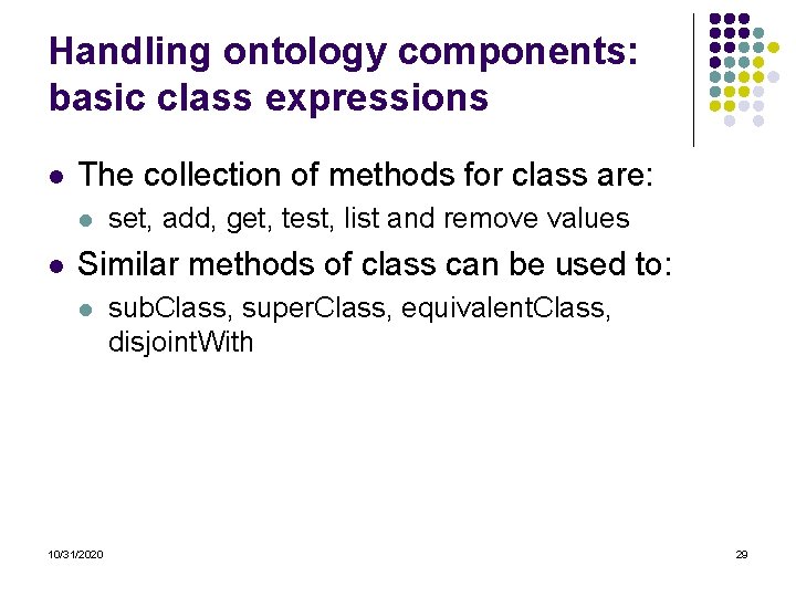 Handling ontology components: basic class expressions l The collection of methods for class are: Handling ontology components: basic class expressions l The collection of methods for class are: