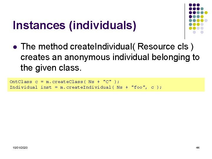 Instances (individuals) l The method create. Individual( Resource cls ) creates an anonymous individual Instances (individuals) l The method create. Individual( Resource cls ) creates an anonymous individual