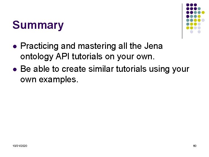 Summary l l Practicing and mastering all the Jena ontology API tutorials on your Summary l l Practicing and mastering all the Jena ontology API tutorials on your