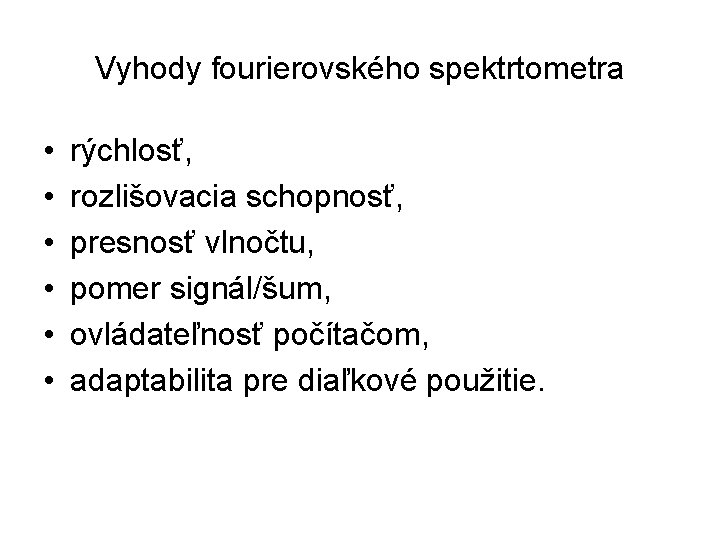 Vyhody fourierovského spektrtometra • • • rýchlosť, rozlišovacia schopnosť, presnosť vlnočtu, pomer signál/šum, ovládateľnosť