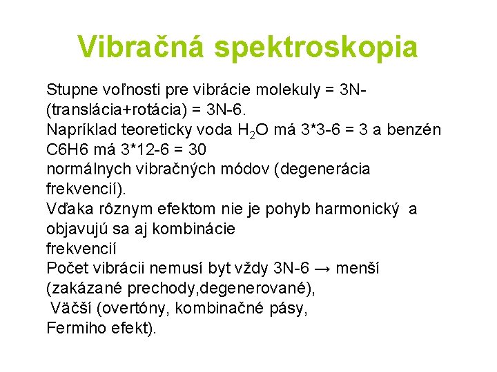 Vibračná spektroskopia Stupne voľnosti pre vibrácie molekuly = 3 N(translácia+rotácia) = 3 N-6. Napríklad