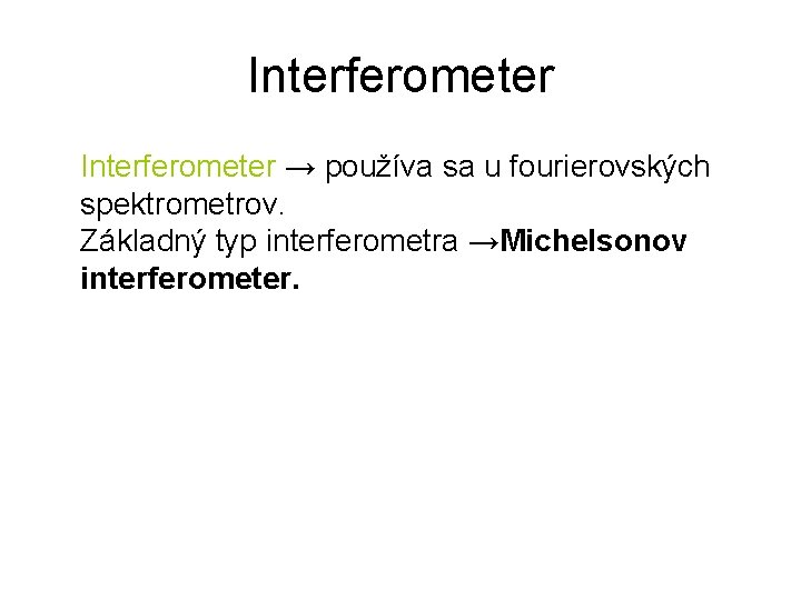 Interferometer → používa sa u fourierovských spektrometrov. Základný typ interferometra →Michelsonov interferometer. 