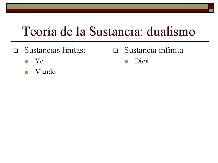 Teoría de la Sustancia: dualismo o Sustancias finitas: n n Yo Mundo o Sustancia