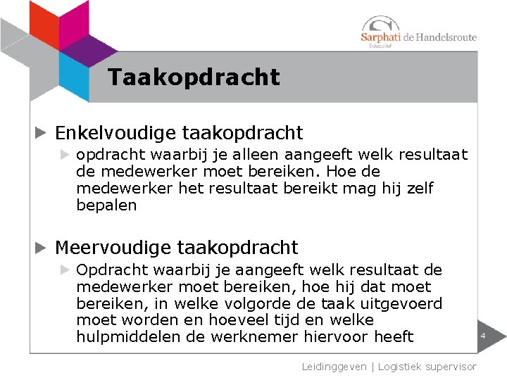 Taakopdracht Enkelvoudige taakopdracht waarbij je alleen aangeeft welk resultaat de medewerker moet bereiken. Hoe