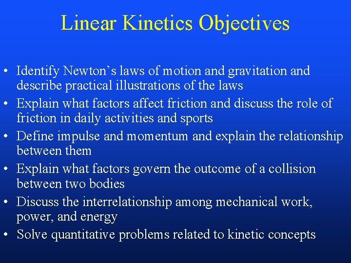 Linear Kinetics Objectives • Identify Newton’s laws of motion and gravitation and describe practical
