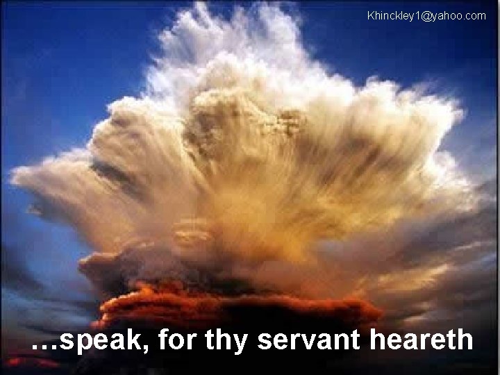 Khinckley 1@yahoo. com …speak, for thy servant heareth 