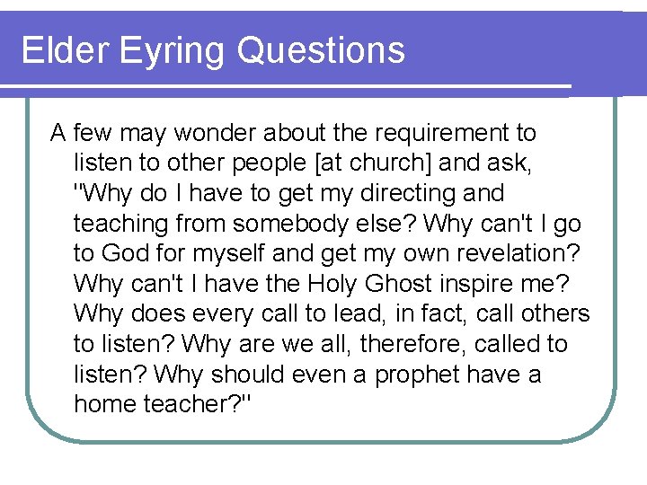 Elder Eyring Questions A few may wonder about the requirement to listen to other