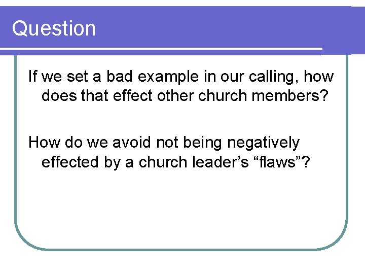 Question If we set a bad example in our calling, how does that effect