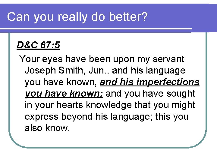 Can you really do better? D&C 67: 5 Your eyes have been upon my